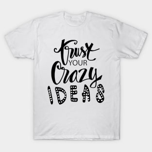 Trust your crazy ideas hand lettering. T-Shirt